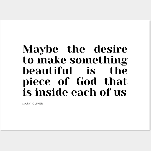 Maybe the desire to make something beautiful is the piece of God that is inside each of us Wall Art by cloudviewv2